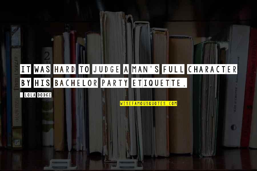 Bachelor Party Quotes By Lola Dodge: It was hard to judge a man's full