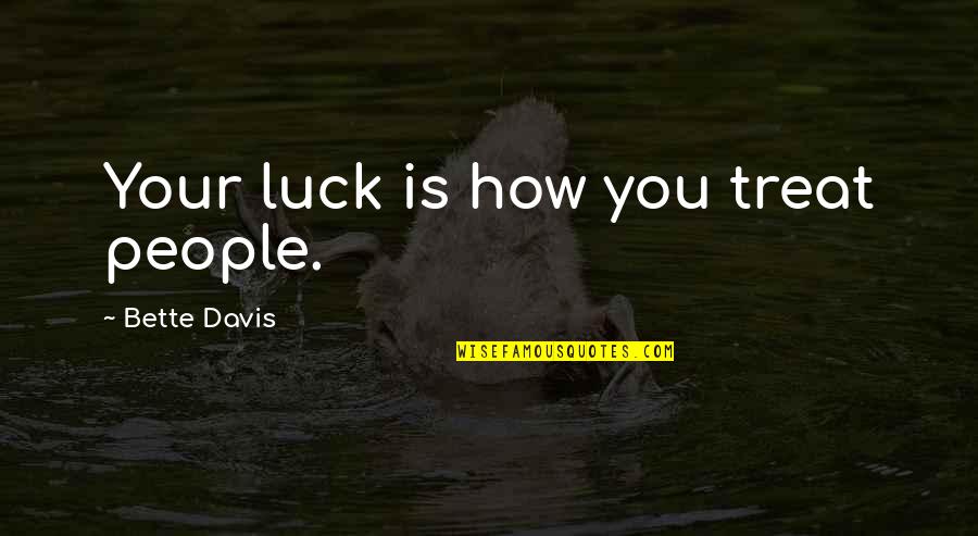 Bachelorette Car Window Quotes By Bette Davis: Your luck is how you treat people. Bachelorette Car Window Quotes By Bette Davis: Your luck is how you treat people.