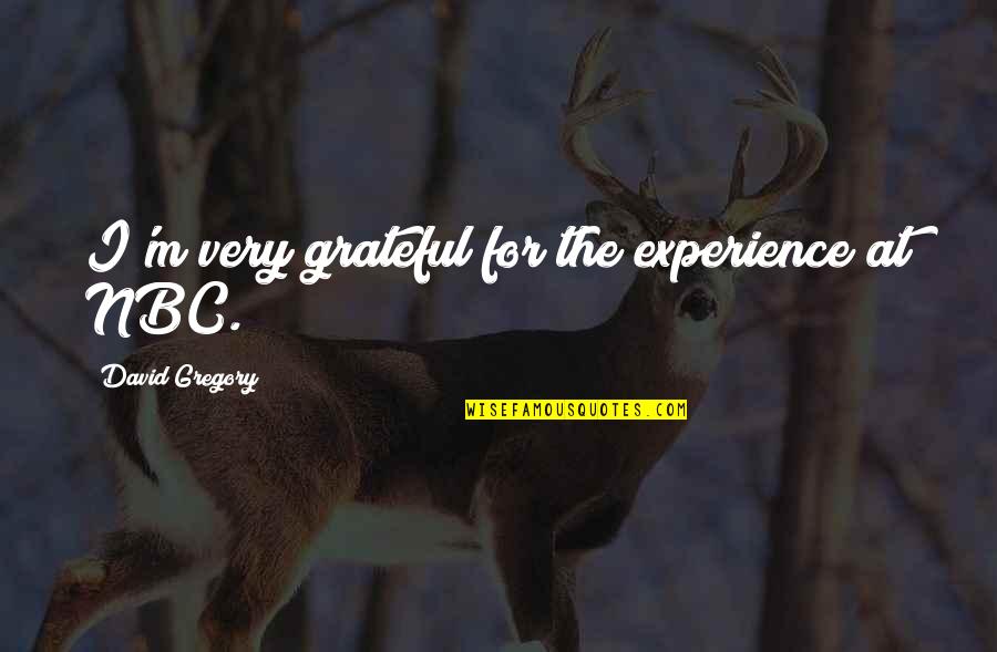 Bachelorette Emily Maynard Quotes By David Gregory: I'm very grateful for the experience at NBC. Bachelorette Emily Maynard Quotes By David Gregory: I'm very grateful for the experience at NBC.
