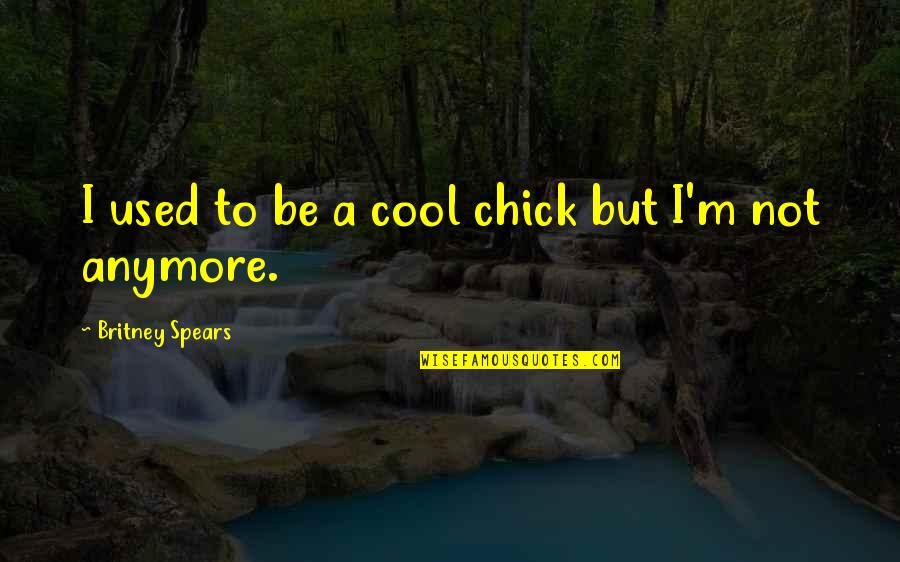 Bachelorette Katie Quotes By Britney Spears: I used to be a cool chick but