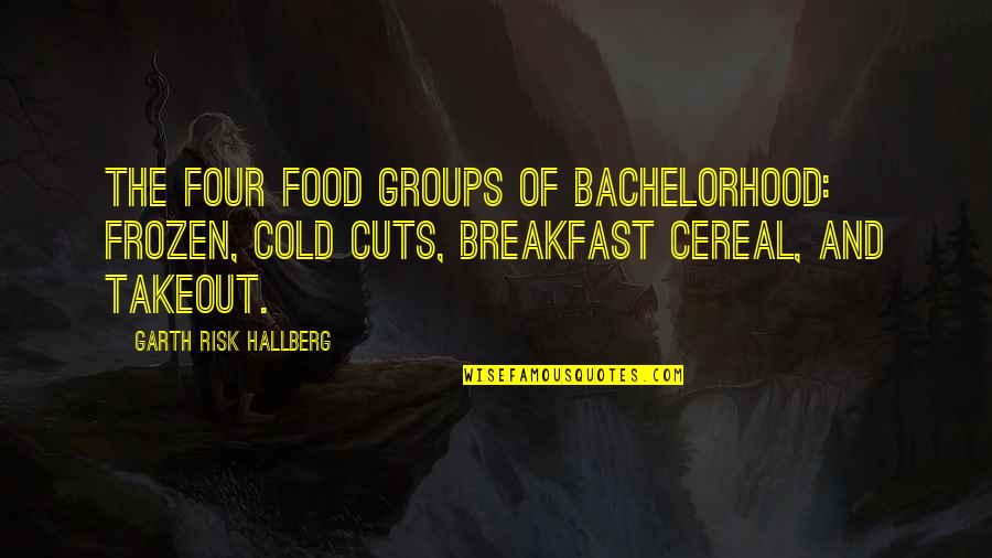 Bachelorhood Quotes By Garth Risk Hallberg: The four food groups of bachelorhood: Frozen, Cold