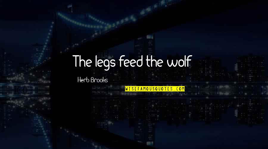 Bachelorhood Quotes By Herb Brooks: The legs feed the wolf