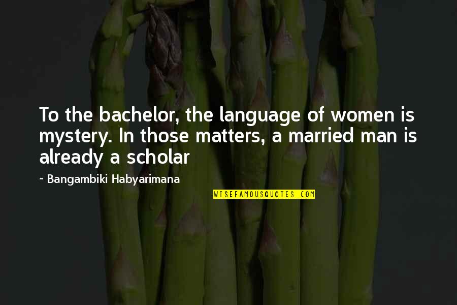 Bachelors And Attitude Quotes By Bangambiki Habyarimana: To the bachelor, the language of women is