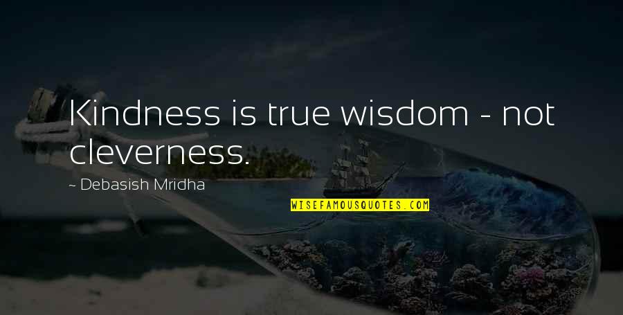 Bachelor's Degree Graduation Quotes By Debasish Mridha: Kindness is true wisdom - not cleverness.