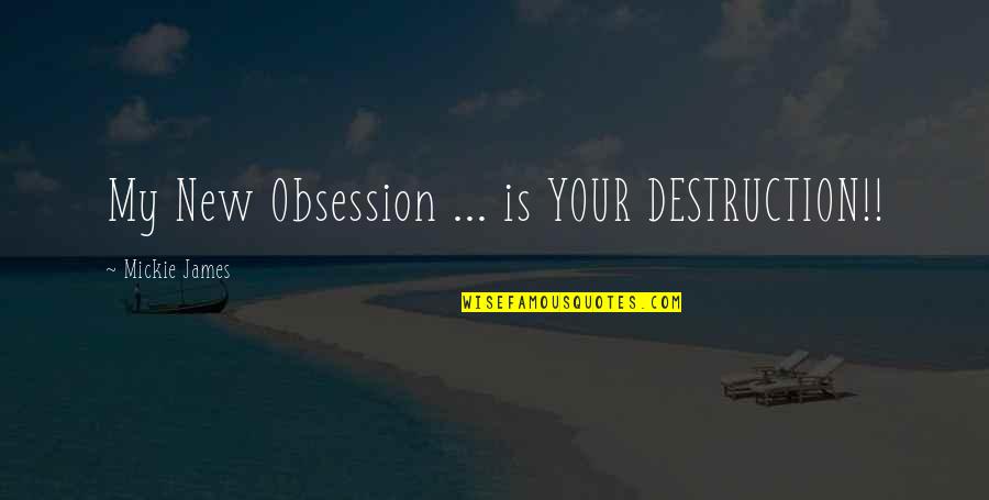 Bachenheimer Apartment Quotes By Mickie James: My New Obsession ... is YOUR DESTRUCTION!! Bachenheimer Apartment Quotes By Mickie James: My New Obsession ... is YOUR DESTRUCTION!!