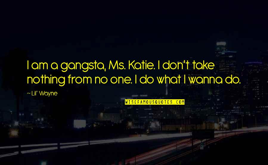 Bachers Quotes By Lil' Wayne: I am a gangsta, Ms. Katie. I don't