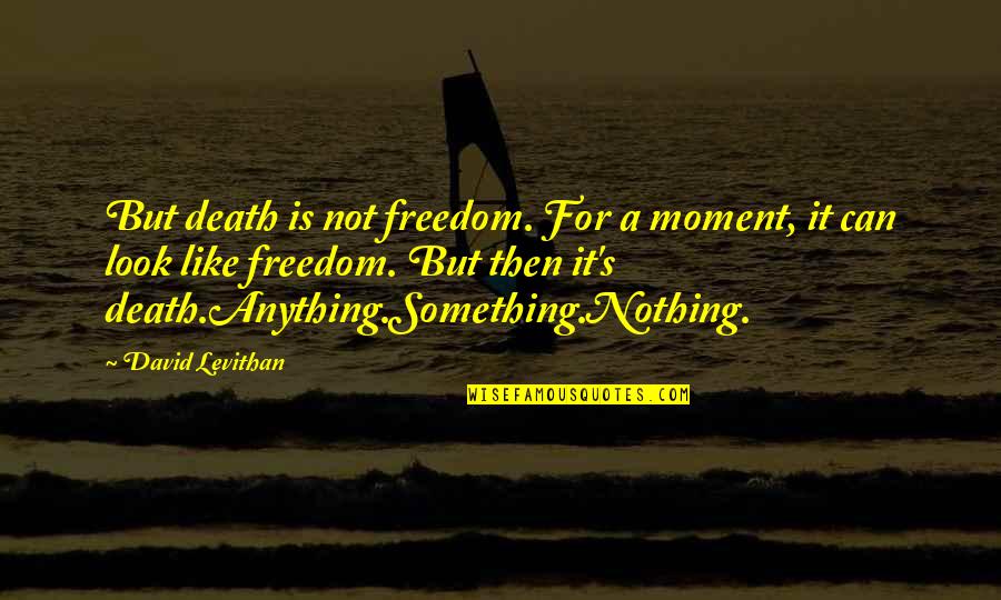Bachert Construction Quotes By David Levithan: But death is not freedom. For a moment,