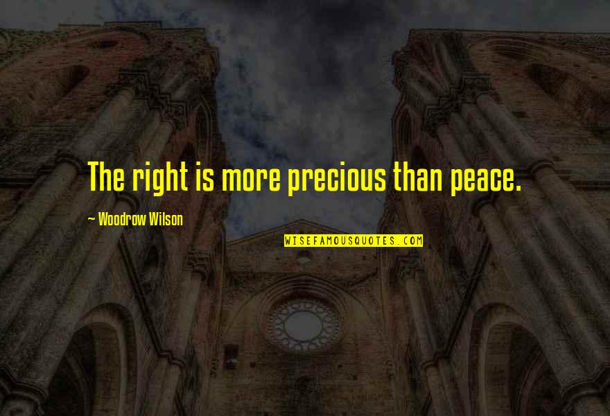 Bachert Construction Quotes By Woodrow Wilson: The right is more precious than peace.