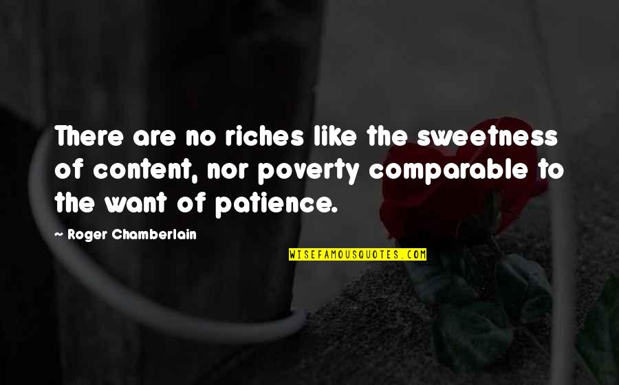 Baches Piscines Quotes By Roger Chamberlain: There are no riches like the sweetness of