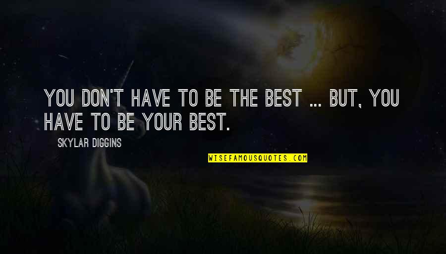 Bachesto Quotes By Skylar Diggins: You don't have to be the best ...