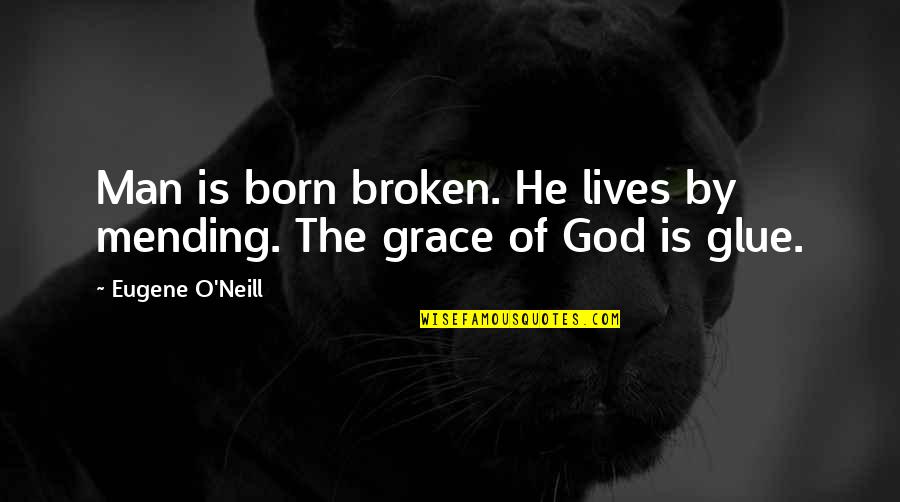 Bacheta Quotes By Eugene O'Neill: Man is born broken. He lives by mending.