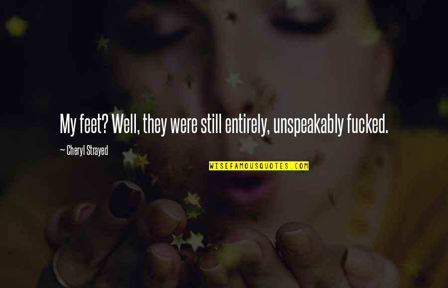 Bachette Quotes By Cheryl Strayed: My feet? Well, they were still entirely, unspeakably Bachette Quotes By Cheryl Strayed: My feet? Well, they were still entirely, unspeakably