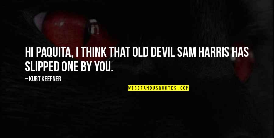 Bachette Quotes By Kurt Keefner: Hi Paquita, I think that old devil Sam