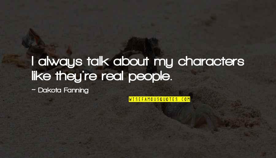 Bachettis Catering Quotes By Dakota Fanning: I always talk about my characters like they're Bachettis Catering Quotes By Dakota Fanning: I always talk about my characters like they're