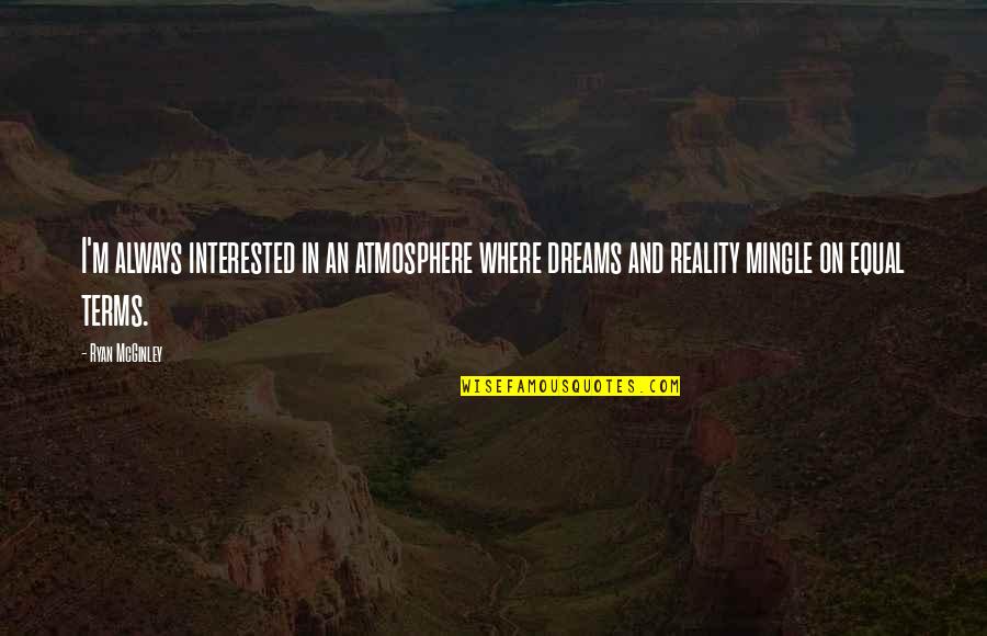Bachettis Catering Quotes By Ryan McGinley: I'm always interested in an atmosphere where dreams Bachettis Catering Quotes By Ryan McGinley: I'm always interested in an atmosphere where dreams