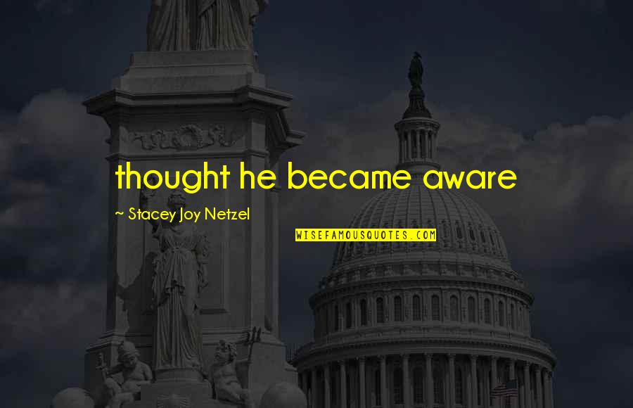 Bachicha Beans Quotes By Stacey Joy Netzel: thought he became aware Bachicha Beans Quotes By Stacey Joy Netzel: thought he became aware