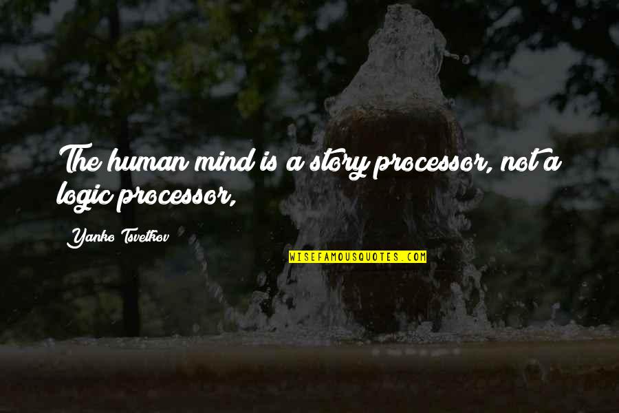 Bachicha Beans Quotes By Yanko Tsvetkov: The human mind is a story processor, not Bachicha Beans Quotes By Yanko Tsvetkov: The human mind is a story processor, not