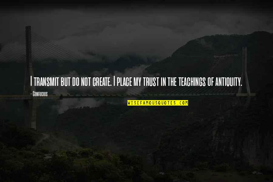 Bachik Shilpi Quotes By Confucius: I transmit but do not create. I place