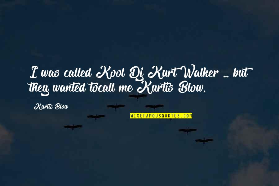 Bachik Shilpi Quotes By Kurtis Blow: I was called Kool Dj Kurt Walker ...