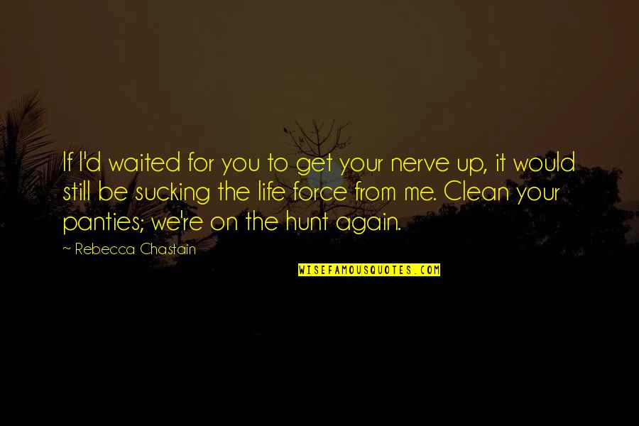 Bachik Shilpi Quotes By Rebecca Chastain: If I'd waited for you to get your Bachik Shilpi Quotes By Rebecca Chastain: If I'd waited for you to get your