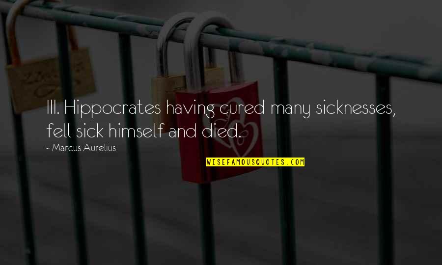 Bachir Diagne Quotes By Marcus Aurelius: III. Hippocrates having cured many sicknesses, fell sick