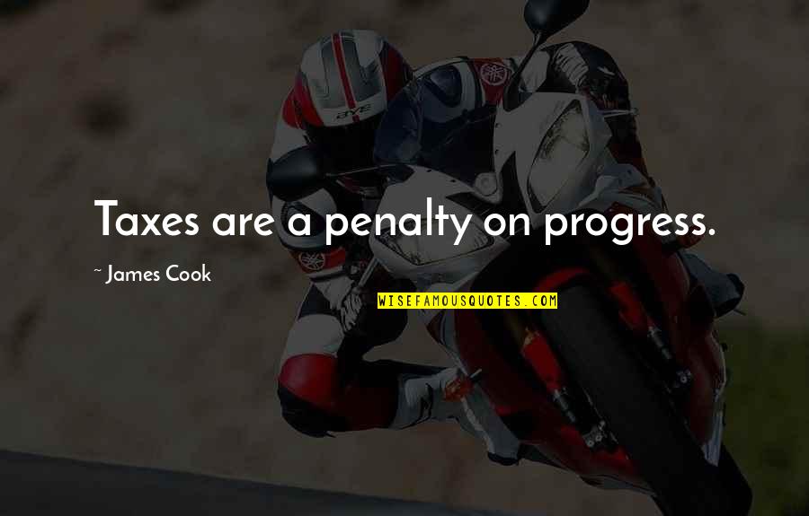 Bachir Quotes By James Cook: Taxes are a penalty on progress.