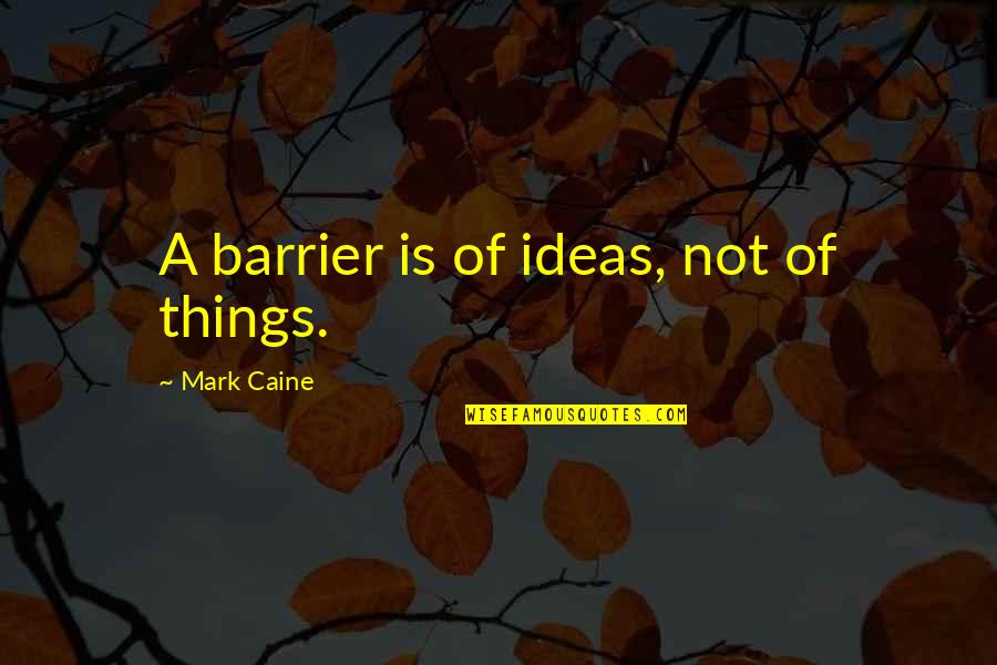 Bachir Skiredj Quotes By Mark Caine: A barrier is of ideas, not of things.