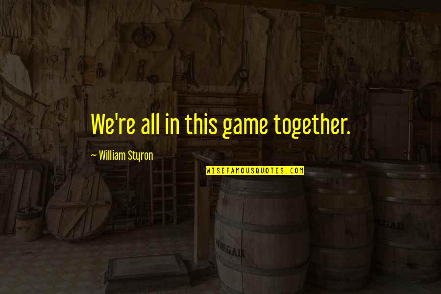 Bachir Taouli Quotes By William Styron: We're all in this game together. Bachir Taouli Quotes By William Styron: We're all in this game together.