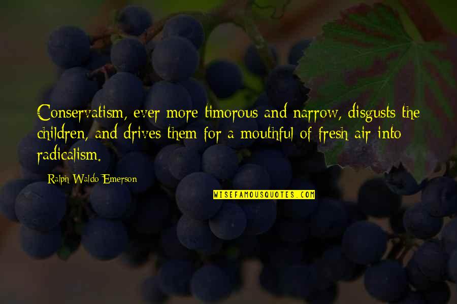 Bachmaier Rezepte Quotes By Ralph Waldo Emerson: Conservatism, ever more timorous and narrow, disgusts the Bachmaier Rezepte Quotes By Ralph Waldo Emerson: Conservatism, ever more timorous and narrow, disgusts the