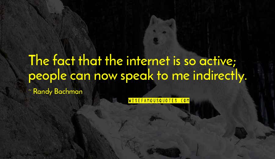 Bachman Quotes By Randy Bachman: The fact that the internet is so active;