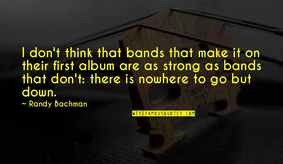 Bachman Quotes By Randy Bachman: I don't think that bands that make it