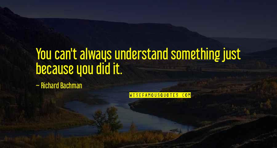 Bachman Quotes By Richard Bachman: You can't always understand something just because you