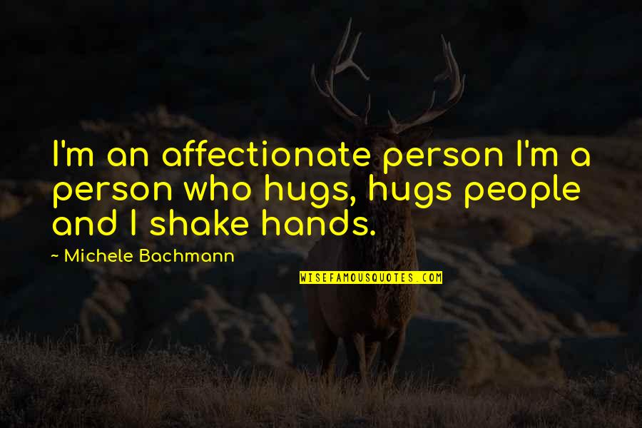 Bachmann Quotes By Michele Bachmann: I'm an affectionate person I'm a person who