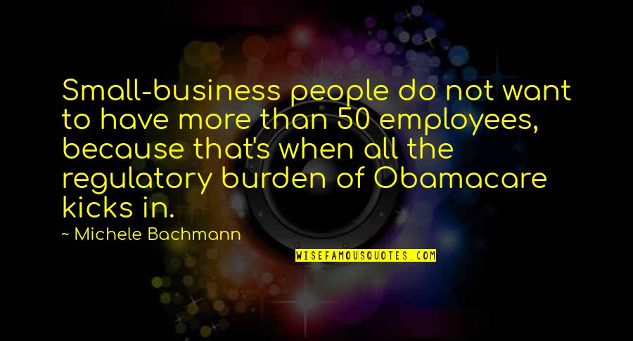 Bachmann Quotes By Michele Bachmann: Small-business people do not want to have more