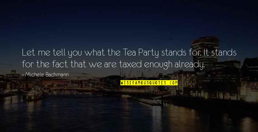 Bachmann Quotes By Michele Bachmann: Let me tell you what the Tea Party