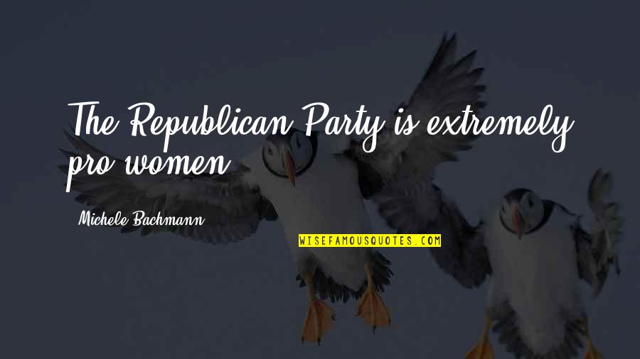 Bachmann Quotes By Michele Bachmann: The Republican Party is extremely pro-women.