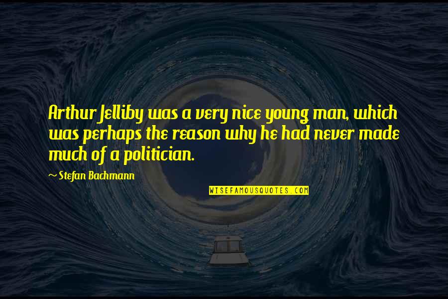 Bachmann Quotes By Stefan Bachmann: Arthur Jelliby was a very nice young man,