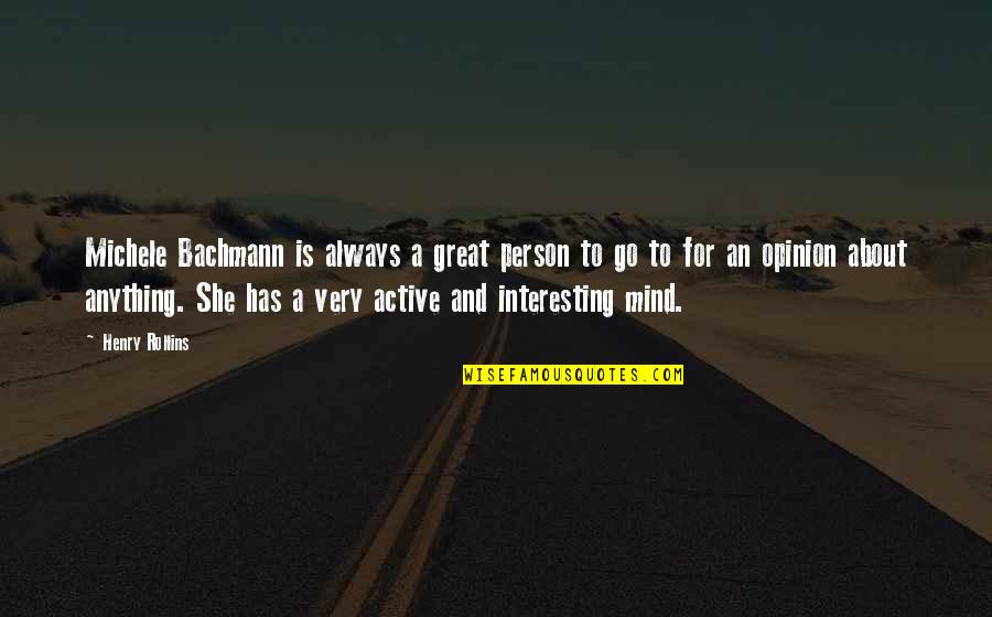 Bachmann's Quotes By Henry Rollins: Michele Bachmann is always a great person to Bachmann's Quotes By Henry Rollins: Michele Bachmann is always a great person to