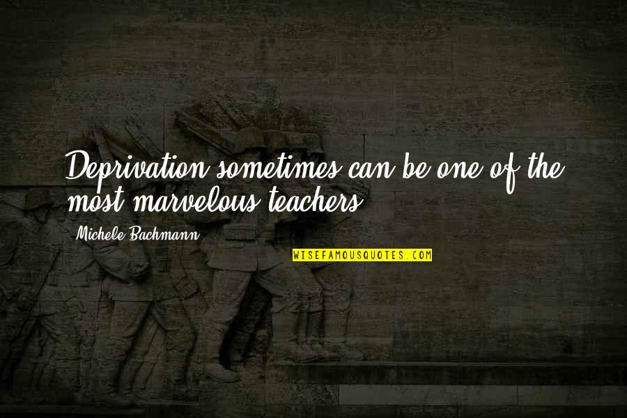 Bachmann's Quotes By Michele Bachmann: Deprivation sometimes can be one of the most Bachmann's Quotes By Michele Bachmann: Deprivation sometimes can be one of the most