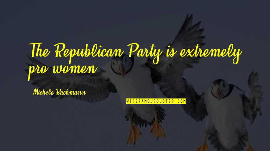 Bachmann's Quotes By Michele Bachmann: The Republican Party is extremely pro-women. Bachmann's Quotes By Michele Bachmann: The Republican Party is extremely pro-women.