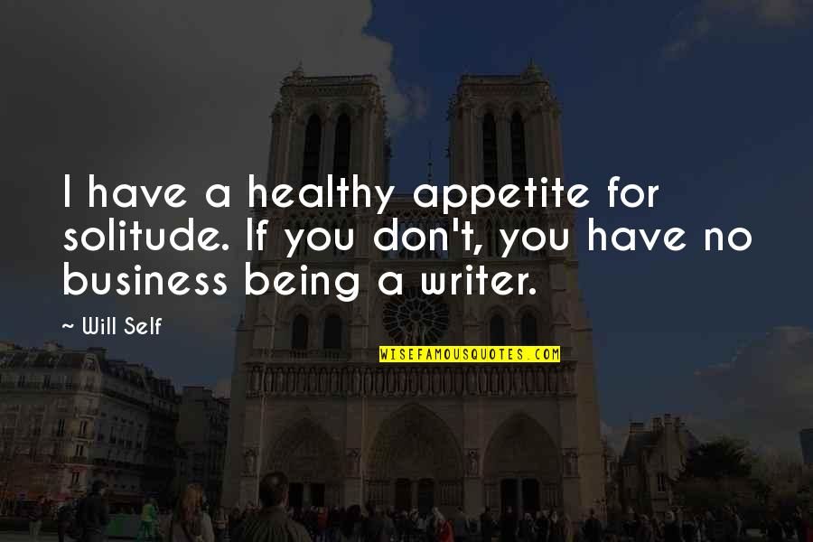 Bachner Associates Quotes By Will Self: I have a healthy appetite for solitude. If