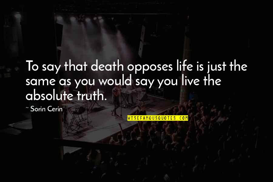Bacho K Quotes By Sorin Cerin: To say that death opposes life is just Bacho K Quotes By Sorin Cerin: To say that death opposes life is just
