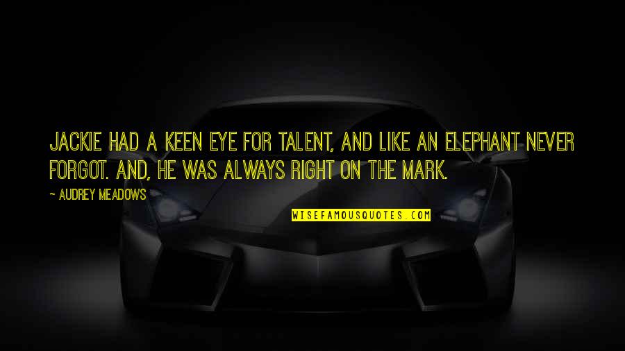 Bachofen Ag Quotes By Audrey Meadows: Jackie had a keen eye for talent, and Bachofen Ag Quotes By Audrey Meadows: Jackie had a keen eye for talent, and