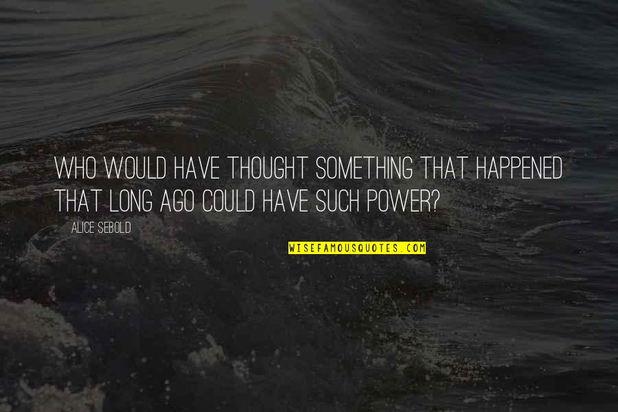 Bachofner Electric Quotes By Alice Sebold: Who would have thought something that happened that