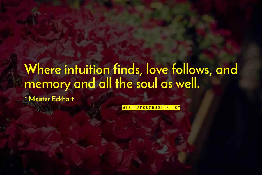 Bachomp Quotes By Meister Eckhart: Where intuition finds, love follows, and memory and