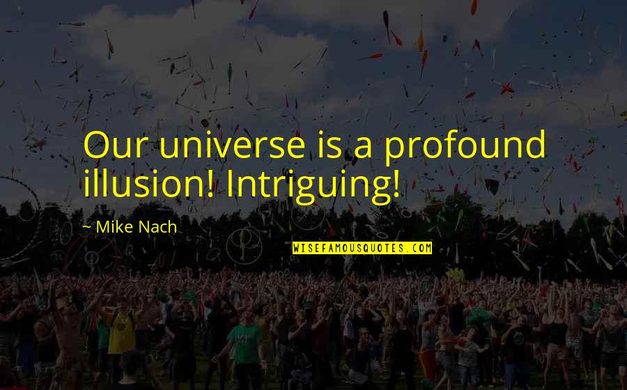 Bachomp Quotes By Mike Nach: Our universe is a profound illusion! Intriguing! Bachomp Quotes By Mike Nach: Our universe is a profound illusion! Intriguing!
