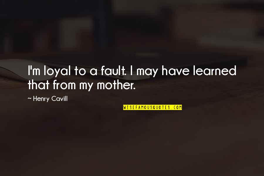 Bachour Bakery Quotes By Henry Cavill: I'm loyal to a fault. I may have