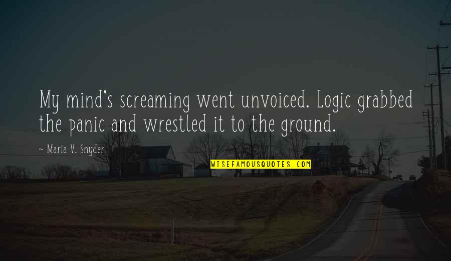 Bachoura Abdo Quotes By Maria V. Snyder: My mind's screaming went unvoiced. Logic grabbed the