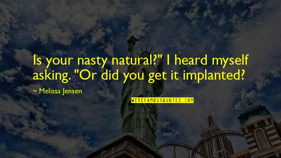Bachpan Ka Zamana Tha Quotes By Melissa Jensen: Is your nasty natural?" I heard myself asking.