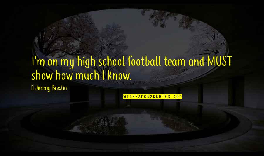 Bachpan Ki Dosti Quotes By Jimmy Breslin: I'm on my high school football team and
